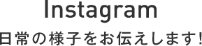 Instagram 日常の様子をお伝えします!